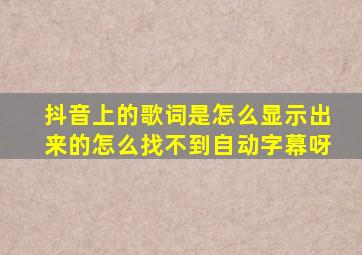 抖音上的歌词是怎么显示出来的怎么找不到自动字幕呀