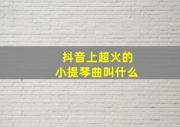 抖音上超火的小提琴曲叫什么