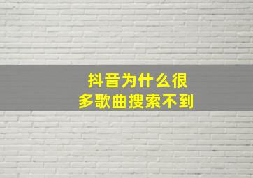 抖音为什么很多歌曲搜索不到