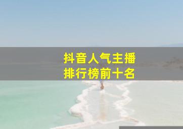 抖音人气主播排行榜前十名