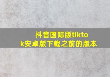 抖音国际版tiktok安卓版下载之前的版本