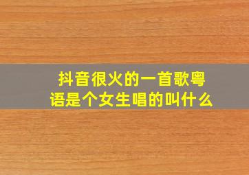 抖音很火的一首歌粤语是个女生唱的叫什么