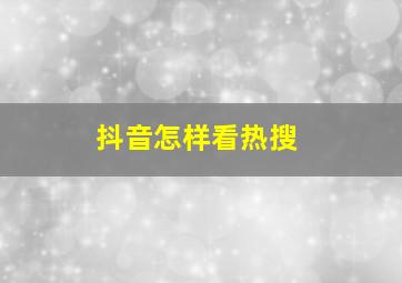 抖音怎样看热搜