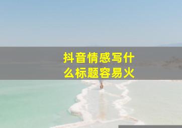 抖音情感写什么标题容易火