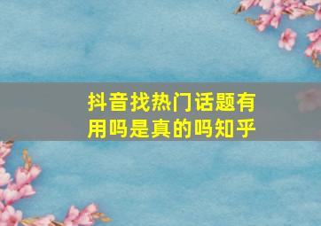 抖音找热门话题有用吗是真的吗知乎