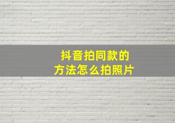 抖音拍同款的方法怎么拍照片