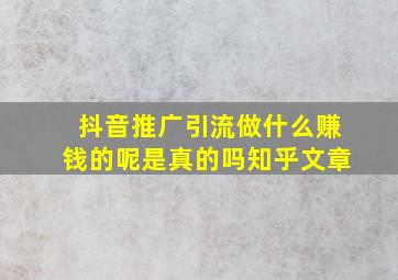 抖音推广引流做什么赚钱的呢是真的吗知乎文章