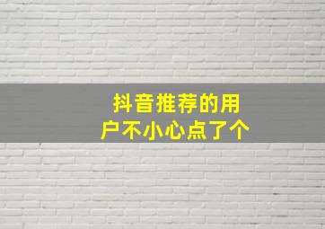 抖音推荐的用户不小心点了个