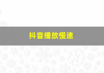 抖音播放慢速