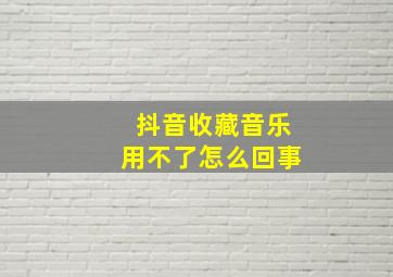 抖音收藏音乐用不了怎么回事