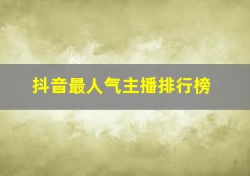 抖音最人气主播排行榜