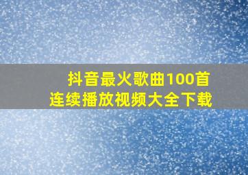 抖音最火歌曲100首连续播放视频大全下载