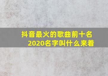 抖音最火的歌曲前十名2020名字叫什么来着