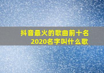 抖音最火的歌曲前十名2020名字叫什么歌