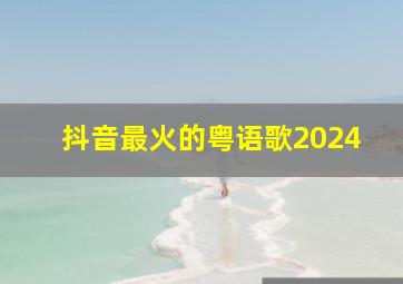 抖音最火的粤语歌2024