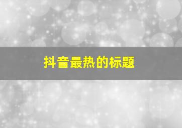 抖音最热的标题