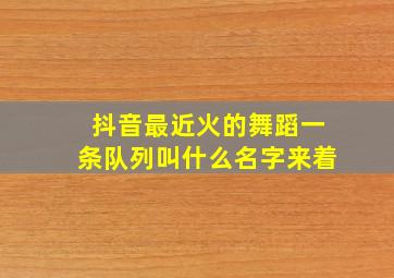 抖音最近火的舞蹈一条队列叫什么名字来着