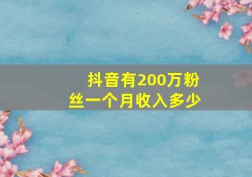 抖音有200万粉丝一个月收入多少