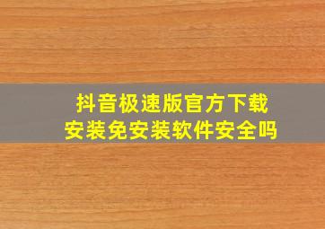 抖音极速版官方下载安装免安装软件安全吗