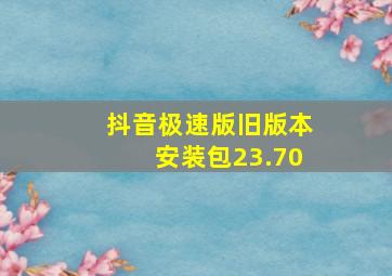 抖音极速版旧版本安装包23.70