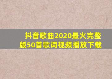 抖音歌曲2020最火完整版50首歌词视频播放下载