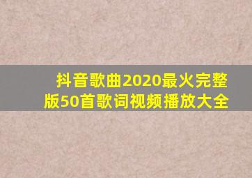 抖音歌曲2020最火完整版50首歌词视频播放大全