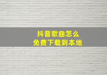 抖音歌曲怎么免费下载到本地