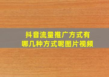 抖音流量推广方式有哪几种方式呢图片视频