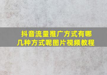 抖音流量推广方式有哪几种方式呢图片视频教程