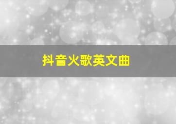 抖音火歌英文曲