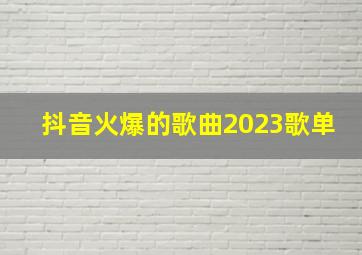 抖音火爆的歌曲2023歌单