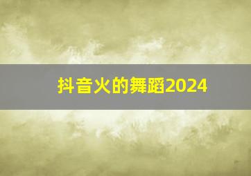 抖音火的舞蹈2024