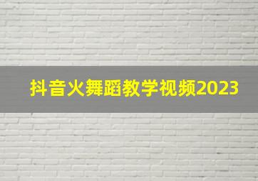 抖音火舞蹈教学视频2023