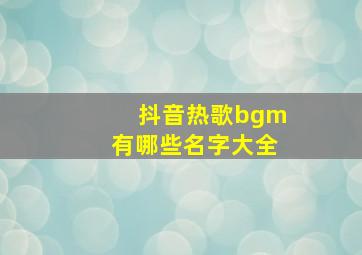 抖音热歌bgm有哪些名字大全