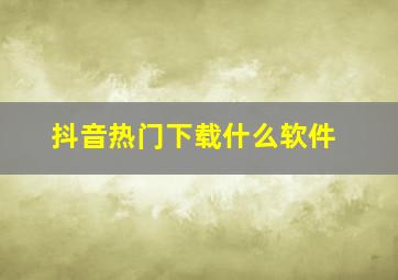 抖音热门下载什么软件