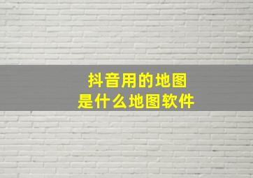 抖音用的地图是什么地图软件