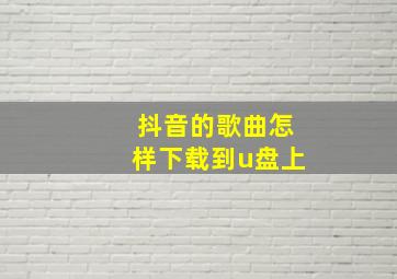 抖音的歌曲怎样下载到u盘上