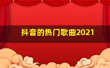 抖音的热门歌曲2021