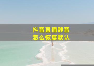 抖音直播静音怎么恢复默认