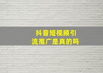 抖音短视频引流推广是真的吗