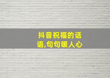 抖音祝福的话语,句句暖人心