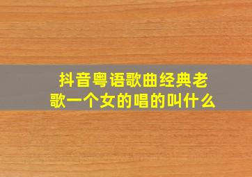 抖音粤语歌曲经典老歌一个女的唱的叫什么