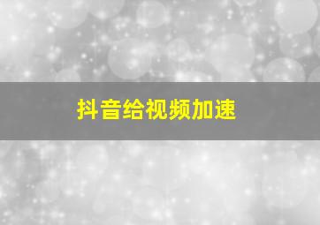 抖音给视频加速