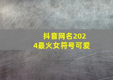 抖音网名2024最火女符号可爱