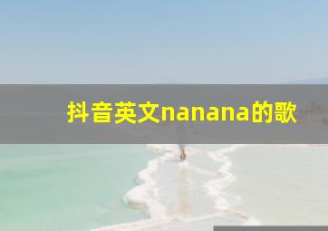 抖音英文nanana的歌