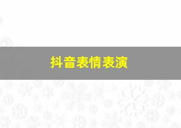 抖音表情表演