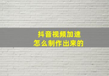 抖音视频加速怎么制作出来的