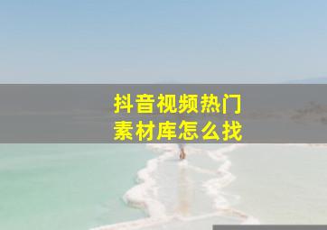 抖音视频热门素材库怎么找