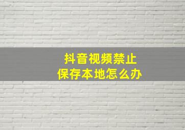 抖音视频禁止保存本地怎么办