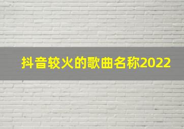 抖音较火的歌曲名称2022